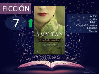 7
FICCIÓN
Autor:
Amy Tan
Título:
El valle del asombro
Editorial:
Planeta
De lectura Obligada
 