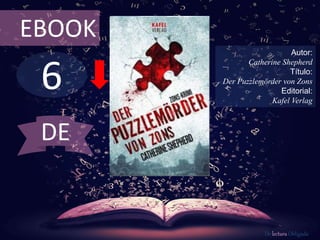 6
EBOOK
Autor:
Catherine Shepherd
Título:
Der Puzzlemörder von Zons
Editorial:
Kafel Verlag
De lectura Obligada
DE
 