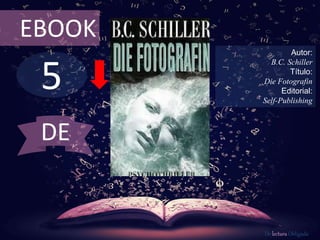 5
EBOOK
Autor:
B.C. Schiller
Título:
Die Fotografin
Editorial:
Self-Publishing
De lectura Obligada
DE
 