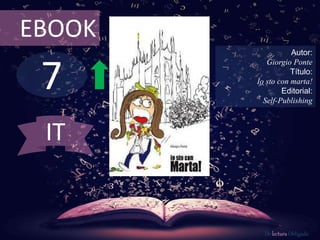 7
EBOOK
Autor:
Giorgio Ponte
Título:
Io sto con marta!
Editorial:
Self-Publishing
De lectura Obligada
IT
 