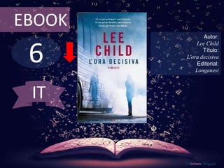 6
EBOOK
Autor:
Lee Child
Título:
L'ora decisiva
Editorial:
Longanesi
De lectura Obligada
IT
 
