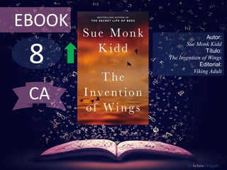 8
EBOOK
Autor:
Sue Monk Kidd
Título:
The Invention of Wings
Editorial:
Viking Adult
De lectura Obligada
CA
 