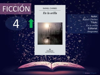 4
FICCIÓN
Autor:
Rafael Chirbes
Título:
En la orilla
Editorial:
Anagrama
De lectura Obligada
 