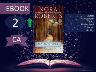 2
EBOOK
Autor:
Nora Roberts
Título:
Shadow Spell
Editorial:
Berkley
De lectura Obligada
CA
 