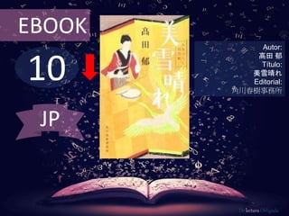 10
EBOOK
Autor:
高田 郁
Título:
美雪晴れ
Editorial:
角川春樹事務所
De lectura Obligada
JP
 