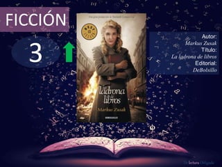 3
FICCIÓN
Autor:
Markus Zusak
Título:
La ladrona de libros
Editorial:
DeBolsillo
De lectura Obligada
 