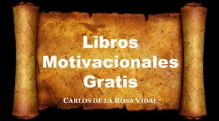 Libros
Motivacionales
    Gratis
  CARLOS DE LA ROSA VIDAL
 