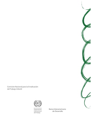 Comisión Nacional para la Erradicación
del Trabajo Infantil




                                Organización    Banco Interamericano
                                Internacional       de Desarrollo
                                del Trabajo
 
