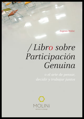 Eugenio Moliní




 / Libro sobre
Participación
      Genuina
       o el arte de pensar,
  decidir y trabajar juntos




  partners in change
 