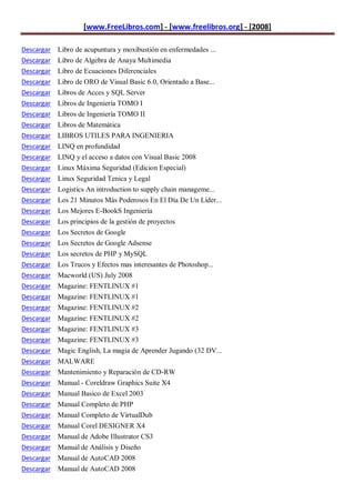 [www.FreeLibros.com] - [www.freelibros.org] - [2008]

Descargar Libro de acupuntura y moxibustión en enfermedades ...
Descargar Libro de Algebra de Anaya Multimedia
Descargar Libro de Ecuaciones Diferenciales
Descargar   Libro de ORO de Visual Basic 6.0, Orientado a Base...
Descargar   Libros de Acces y SQL Server
Descargar   Libros de Ingeniería TOMO I
Descargar   Libros de Ingeniería TOMO II
Descargar   Libros de Matemática
Descargar   LIBROS UTILES PARA INGENIERIA
Descargar   LINQ en profundidad
Descargar   LINQ y el acceso a datos con Visual Basic 2008
Descargar   Linux Máxima Seguridad (Edicion Especial)
Descargar   Linux Seguridad Tenica y Legal
Descargar   Logistics An introduction to supply chain manageme...
Descargar   Los 21 Minutos Más Poderosos En El Día De Un Líder...
Descargar   Los Mejores E-BookS Ingeniería
Descargar   Los principios de la gestión de proyectos
Descargar   Los Secretos de Google
Descargar   Los Secretos de Google Adsense
Descargar   Los secretos de PHP y MySQL
Descargar   Los Trucos y Efectos mas interesantes de Photoshop...
Descargar   Macworld (US) July 2008
Descargar   Magazine: FENTLINUX #1
Descargar   Magazine: FENTLINUX #1
Descargar   Magazine: FENTLINUX #2
Descargar   Magazine: FENTLINUX #2
Descargar   Magazine: FENTLINUX #3
Descargar   Magazine: FENTLINUX #3
Descargar   Magic English, La magia de Aprender Jugando (32 DV...
Descargar   MALWARE
Descargar   Mantenimiento y Reparación de CD-RW
Descargar   Manual - Coreldraw Graphics Suite X4
Descargar   Manual Basico de Excel 2003
Descargar   Manual Completo de PHP
Descargar   Manual Completo de VirtualDub
Descargar   Manual Corel DESIGNER X4
Descargar   Manual de Adobe Illustrator CS3
Descargar Manual de Análisis y Diseño
Descargar Manual de AutoCAD 2008
Descargar Manual de AutoCAD 2008
 