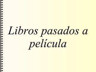 Libros pasados a
    película
 