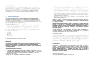 5      Implementación
                                                                                                   •      Definidos los objetivos y facetas del problema, se comienzan a hacer borradores de las
Como se ha podido ver en la etapa de Gestión del SROIM, el análisis de la intervención es                 posibles preguntas, tratando de redactar en forma clara, sencilla y concreta..
realizada generalmente en gabinete, es decir, a través de expertos e información secundaria.
Esta es una buena aproximación de los reales impactos que ocurren en la intervención.              •      Toda encuesta va precedida por datos personales relevantes que sirven además para
Sin embargo, esto sigue siendo teórico, es decir, la información identificada en la matriz                relacionar el problema investigado según características o condiciones propias de los
(indicadores de impacto, la red social y el ciclo de vida) debe ser validada en el campo.                 sujetos como por ejemplo (edad, sexo, profesión, años de experiencia, estado civil, etc)

                                                                                                   •      Para estandarizar y facilitar su aplicación, debe redactarse una presentación inicial que
                                                                                                          justifique la importancia de obtener la información requerida. Es recomendable garantizar la
                                                                                                          privacidad de los datos suministrados.
5.1      Recolección de Información
                                                                                                   •      El siguiente paso es estudiar el plan de muestreo. En la mejor investigación de encuestas
                                                                                                          se utilizan muestreos aleatorios.
Una vez obtenidos los indicadores de los elementos teóricos y definido el diseño de la
investigación, será necesario definir las técnicas de recolección de datos para construir los
                                                                                                   Diseñada la encuesta, se prueba en una pequeña muestra representativa del universo. Se
instrumentos que nos permitan obtenerlos de la realidad. Un instrumento de recolección de
                                                                                                   revisa con varios expertos y se le da la forma final. Esto constituiría el proceso de verificación
información es cualquier recurso de que se vale el investigador para acercarse a los fenómenos
                                                                                                   de la validez del instrumento.
y extraer de ellos los datos (primaria y/o secundaria)
                                                                                                   Hasta aquí, la primera parte que implica el diseño de una encuesta. La recolección de los datos
Datos primarios y secundarios.
                                                                                                   por medio de la encuesta sería la segunda parte. Los entrevistadores o aplicadores deben ser
• Datos primarios: son aquellos que el investigador obtiene directamente de la realidad,
                                                                                                   entrenados y enviados al campo con instrucciones precisas. En la mayoría de los casos no se
   recolectándolos con sus propios instrumentos.
                                                                                                   les permiten libertades acerca de a quién entrevistar. Su trabajo debe estar programado,
• Datos secundarios: son registros escritos que proceden también de un contacto con la
                                                                                                   supervisado y verificado.
   práctica, pero que ya han sido elegidos y procesados por otros investigadores.
                                                                                                   La tercera parte del plan de flujo es la analítica. Se codifican y tabulan las respuestas. Por
Para recoger esta información se utiliza diversos métodos de de recolección de información,        “codificación” se entiende el proceso de traducción de las respuestas y de la información del
dentro de los cuales tenemos:
                                                                                                   entrevistado a categorías específicas para propósitos de análisis.
•      Encuestas                                                                                   Ventajas y desventajas
•      Entrevistas
•      Observación                                                                                 La encuesta tiene la ventaja de su amplio alcance, puede ser rápida en su construcción y
•      Grupos Focales.                                                                             económica en su aplicación. Se adapta mejor a una investigación “extensa” que a una
                                                                                                   “intensa” ya que la información que se busca, más precisa y puntual, suele ir en desmedro de
                                                                                                   la profundidad. Otra desventaja es que en ciertos casos puede apartar en forma temporal al
A continuación detallaremos los métodos mencionados:                                               encuestado de su propio contexto social; y esto puede invalidar el resultado de la encuesta. La
                                                                                                   entrevista es un suceso extraordinario en la vida del entrevistado. Esta separación puede
                                                                                                   afectar el modo de interacción con el entrevistador en forma no natural.
ENCUESTAS15

La investigación por encuestas estudia poblaciones grandes o más pequeñas, seleccionando y         LA ENTREVISTA16
analizando “muestras” elegidas de la población para descubrir la incidencia relativa, la
distribución y la interrelación de variables sociológicas y psicológicas. Suelen así denominarse   Las entrevistas o cuestionarios orales pueden adoptar varias formas, desde una sesión de
“encuestas de muestreo”.                                                                           preguntas y respuestas totalmente informal realizada en la calle, hasta una interacción
                                                                                                   altamente estructurada y detallada. Aunque no hay que preocuparse por el formato físico de las
Pasos para la realización de una encuesta                                                          preguntas de la entrevista (porque el entrevistado nunca las ve), si hay que ocuparse de
                                                                                                   cuestiones como las transiciones entre secciones, ser sensibles al tipo de información que se
•      El plan de flujo de una encuesta comienza con los objetivos de la encuesta. ¿Cuál es la     está solicitando ser objetivos y directos.
       información que se desea obtener?. ¿Se trata de un problema puntual y de una variable
       sencilla, o de una variable más compleja que tiene diferentes facetas y dimensiones?
15                                                                                                 16
     Kerlinger, Fred. 2001. Investigación del comportamiento, cuarta edición.                           Salkind, Neil. 1998. Métodos de Investigación. Pearson Educación.
 