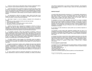 1.     Durante los primeros días los observadores deben permanecer relativamente pasivos,           como técnicas complementarias, lo que produce la llamada “triangulación”. Esta triangulación
palpar la situación, avanzar lentamente tratando de no alterar la rutina establecida.               también puede obtenerse con un trabajo en equipo, cuando dos o más personas estudian el
                                                                                                    mismo escenario.
2.     Durante este período inicial, la recolección de datos es secundaria para llegar a conocer
el escenario y las personas. Es importante, en la medida que la gente pregunte, aclarar quién
es uno y por qué esta allí sin decir exactamente qué es lo que estudiamos (para no ocasionar
inhibición o sentimientos de amenaza). Es común que muchas veces el investigador se sienta          GRUPOS FOCALES18
incómodo, con incertidumbres y hasta frustración, pero esto mejorará a medida que el estudio
progrese.
                                                                                                    Los grupos focales están típicamente compuestos por 7 a 10 participantes, seleccionados por
3.    Las observaciones no deben ser muy largas en tiempo, deben ser del lapso en que               tener ciertas características en común y que guardan relación con el tema o tópico que se
permiten ser recordadas. Por lo tanto, no permanezca en el campo si siente que va a olvidar         desea tratar en el grupo. Esta técnica se puede repetir varias veces con gente diferente. Un
muchos de los datos o no tendrá el tiempo para registrarlas.                                        estudio donde se aplique esta técnica requiere mínimo de tres grupos, aunque hay
                                                                                                    investigaciones que pueden incluir hasta una docena de grupos.
4.    Para lograr el rapport o el nivel de confianza y aceptación de los informantes se
aconseja:                                                                                           El investigador ha de ser un hábil entrevistador para fomentar en el grupo un ambiente
• Reverenciar sus rutinas, amoldarse al modo como ellos hacen las cosas                             permisivo que nutra y permita expresar diferentes percepciones y puntos de vista, sin presionar
• Ayudar a la gente, hacer favores.                                                                 para que haya un plan, votación o se alcance un consenso. La discusión en grupo es
• Ser humilde, desplegar un conocimiento excesivo ocasiona amenaza                                  conducida varias veces con tipos similares de personas con la finalidad de identificar patrones y
• Interesarse por lo que los otros hacen o dicen.                                                   tendencias en esas percepciones. La discusión es cómoda, a menudo agradable para los
                                                                                                    participantes y los miembros del grupo se influencian unos a otros respondiendo a ideas y
5.     Identificar informantes claves. Generalmente el investigador se relaciona con todos los      comentarios en la discusión.
informantes, pero trata de cultivar relaciones más estrechas con una o dos personas
respetadas y conocedoras del medio que se constituyen en fuentes primarias de información y         Es una técnica que utiliza entrevistas las cuales permiten que los individuos respondan sin
le proporcionan una comprensión más profunda del escenario. Estas relaciones más estrechas          sentirse limitados.
no deben establecerse hasta haber adquirido una buena sensibilidad del escenario.
                                                                                                    Las entrevistas en grupos focales están ampliamente aceptadas dentro del marco de la
6.     El investigador comenzará a definir líneas específicas de indagación y tendrá que            investigación porque producen resultados creíbles a un costo razonable. Es una técnica que ha
formular preguntas para permitir que la gente hable sobre lo que tiene en mente y lo que le         ido creciendo en popularidad entre científicos sociales. Es un procedimiento particularmente
interesa. En este sentido, cuando la gente comience a hablar, debe alentarlos a que digan más       apropiado para usar cuando el objetivo es explicar cómo la gente considera una experiencia,
cosas sobre los temas que está interesado, no dar por supuesto que está entendiendo lo que la       idea o evento.
gente dice, preguntar ¿Qué entiendes tu por eso? ¿Me lo puedes explicar de nuevo?, etc. Por
lo tanto, en la medida que los observadores adquieren conocimientos y comprensión del               Los resultados que produce el grupo focal son datos cualitativos que proveen una visión sobre
escenario, las preguntas pasan a ser más directivas y focalizadas.                                  las actitudes, percepciones y opiniones de los participantes. El entrevistador debe cumplir con
                                                                                                    varias funciones dentro del grupo: moderar, escuchar, observar y eventualmente analizar,
7.    Es preciso aprender el propio lenguaje de los informantes, porque las palabras y              utilizando un proceso inductivo. El investigador inductivo consigue comprender procesos a
símbolos utilizados en el mundo del investigador pueden tener significados muy diferentes en        través de la discusión, en oposición a querer probar o confirmar teoría o hipótesis
los mundos de sus informantes. Esto solamente se logra después de un período extenso de             preconcebidas.
observación.
                                                                                                    El arte de preguntar en grupos focales:
8.     El registro de notas debe ser completo, preciso y detallado. Para lograr mayor objetividad
y confiabilidad se aconseja que un colega lea las notas. Estas deben incluir descripciones de       Las preguntas han de ser estimulantes para que la gente responda. Convienen las preguntas
personas, acontecimientos y conversaciones, tanto como las acciones, sentimientos,                  semi abiertas, porque sin sugerir respuestas, el entrevistador conserva el propósito del grupo
intuiciones o hipótesis de trabajo del observador. La estructura del escenario se describe          focal. Algunos ejemplos son:
detalladamente. En resumen, las notas de campo procuran registrar en el papel todo lo que se        ¿Qué piensan ustedes acerca de .. ?
puede recordar de la observación. Una buena regla que se establece es “si no está escrito, no       ¿Cómo se sintieron ante .. ?
sucedió”..                                                                                          ¿Qué sugieren ustedes para mejorar . ?
                                                                                                    ¿Cuáles son los problemas mayores que tienen los padres con sus hijos adolescentes?
9. Es común combinar la técnica de observación participante con otras técnicas para un
estudio. Generalmente se utilizan las entrevistas a profundidad y los análisis de documentos
                                                                                                    18
                                                                                                         Krueger, R.A. 1994. Focus Group, a Practical Guide for Applied Research
 