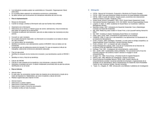 •   Los indicadores sociales pueden ser subdivididos en: Educación, Organizacional, Salud,            8   Bibliografía
    entre otros.
•   En lo posible deben aparecer los indicadores económicos y ambientales.                                •  CEPAL. Manual de Formulación, Evaluación y Monitoreo de Proyecto Sociales.
•   Se debe verificar que se encuentren los indicadores relevantes del ciclo de vida.                     •  CEPAL. 2008. Guía para decisores Análisis económico de externalidades ambientales
                                                                                                          •  CEPAL. 2009. El costo del hambre: impacto social y económico de la desnutrición
•   Para la implementación                                                                                   infantil en Bolivia, Ecuador, Paraguay y Perú.
                                                                                                          • Global Social Venture Competition, 2003. GSVC Social Impact Assessment Guide.
•   Recojo de información.                                                                                • International Standard Organization, 2010. ISO 26000: Guía de Responsabilidad Social
•   Cuando se recoge y analiza la información sólo usar las fuentes más confiables                        • Lingane, A; Olsen, S. 2004. Guidelines for Social Return on Investment. California
                                                                                                             Management Review.
•   Aislamiento de la información.                                                                        • Naciones Unidas. 2007. Indicadores de Desarrollo Sostenible: Guía y Metodología.
•   Seleccionar por lo menos un método (grupo de control, estimaciones, línea de tendencia)                  Comisión de Desarrollo Sostenible.
    para aislar los impactos de la intervención.                                                          • Nef, 2005. Measuring value creation in Social Firms: a do-it-yourself training manual for
•   Considerar la atribución del interventor, para ello se debe analizar las inversiones de otros            SROI.
    actores.                                                                                              • Nef, 2007. Investing in Impact: Developing Social Return on Investment.
                                                                                                          • Olsen, Sara y otros. 2005. a framework for approaches to sroi analysis
•   Convertir en valor monetario.                                                                         • OSINERG. 2006. El valor de la vida estadística y sus aplicaciones a la fiscalización de
•   Si no existe información disponible o la información es incompleta no se realiza el cálculo              la industria de hidrocarburos.
    del valor monetario.                                                                                  • Porter y Kramer, 2006. Estrategia y Sociedad. La unión entre la ventaja competitiva y la
•   Los valores deben ser anualizados.                                                                       Responsabilidad Social Corporativa. Harvard Business Review.
•   Identificar los actores y sus valorizaciones cuando el SROIM=0. Esto se realiza con las               • Porter y Kramer. 2011. La creación del valor compartido.
    inversiones.                                                                                          • Project Management Institute. 2004. Guía de los Fundamentos de la Dirección de
•   Inicialmente usar de preferencia precios de mercado. En caso se requiera el cálculo de                   Proyectos (Guía del PMBOK®) Tercera Edición
    intangibles, seleccionar la técnica de valorización adecuada.                                         • Kerlinger, Fred. 2001. Investigación del comportamiento, cuarta edición.
                                                                                                          • Kerr, Janeth. 2007. Sustainability meets profitability: The convenient truth of how the
•   Flujo de caja social.                                                                                    business judgment rule protects a board´s decision to engage in social
•   Identificar la ubicación de los montos de la inversión y sus beneficiarios cuando el SROIM =             entrepreneurship.
    0.                                                                                                    • Krueger, R.A. 1994. Focus Group, a Practical Guide for Applied Research
•   Identificar el inicio y final de los beneficios.                                                      • Salkind, Neil. 1998. Métodos de Investigación. Pearson Educación.
                                                                                                          • Social Entreprise Knowledge Network, SEKN, 2006. Gestión efectiva de
•   Calculo del SROIM.                                                                                       emprendimientos sociales. Lecciones extraídas de empresas y organizaciones de la
•   Calcular el valor presente de los beneficios y las inversiones y calcular el SROIM.                      sociedad civil en Iberoamérica. Banco Interamericano de Desarrollo David Rockefeller
•   Interpretar el resultado del sroim. El efecto multiplicador encontrado sólo es para los actores          Center for Latin American Studies. Harvard University
    identificados en la red social                                                                         • Taylor, S.J.; Bogdan, R. 1995. Introducción a los Métodos Cualitativos de Investigación

•   Para el informe.

•   Informe interno.
•   En este caso, es conveniente mostrar todos los impactos de la intervención a través de la
    matriz de Impactos Vs. Stakeholders, así como el sustento y cálculo del sroim.
•   Realizar sugerencias para mejorar el sroim.

•   Informe Externo.
•   Seleccionar su público objetivo.
•   Seleccionar la información a publicar.
•   Seleccionar el medio y forma de comunicación.
•   Considerar la ética en todo el proceso.
 