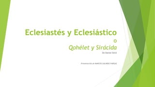 Eclesiastés y Eclesiástico
o
Qohélet y Sirácida
De Daniel Doré
Presentación de MARCOS GALINDO VARGAS
 
