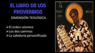 DIMENSIÓN TEOLÓGICA
El orden cósmico
Los dos caminos
La sabiduría personificada
 
