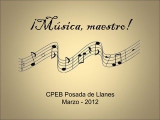 ¡Música, maestro!



  CPEB Posada de Llanes
      Marzo - 2012
 
