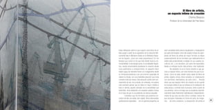 30 31
Librossorprendentes.LacolecciónMIMB1.MonumentalIdeasinMiniatureBooksdelaBNE
Estas reflexiones sobre lo que supone crear libros de ar-
tista surgen a partir de la exposición de la colección Mo-
numental Idea in Miniature Books en la Biblioteca Nacio-
nal de España. ¿Qué son estas pequeñeces? En los
tiempos que corren en los que todo tiende hacia la mo-
numentalidad, la tecnología punta, la complejidad lingüís-
tica, resulta sorprendente plantearse la creación desde
unos parámetros a contracorriente. Un pequeño libro/
objeto capaz de retenerte frente a él, indagándote desde
su minúscula presencia y con una enorme capacidad de
retener la mirada, con una irresistible atracción que incita
a tenerlo entre las manos. Esta atracción podría venir pre-
cisamente de eso, de la escala, sin embargo, me parece
más acertado pensar que se debe en mayor medida a
todo lo demás, aquello derivado de la sensibilidad que
transmiten, de la realización con exquisito cuidado, incluso
en el caso de que no se pretenda una factura exquisita.
Considero que los formatos que podemos en-
contrar de libro de artista, libro objeto, libros intervenidos,
publicaciones especiales… son en general pequeños, es
decir accesibles tanto para la visualización y manipulación
por parte del receptor como del creador. Incluso los ejem-
plares de libros de artista de mayor formato se alejan
sustancialmente de los formatos que habitualmente el
artista está acostumbrado a trabajar en sus cuadros, es-
culturas, etc., y se visualizan, por parte del espectador,
desde un enfoque mucho más próximo, más implicante.
No obstante, no es el menor tamaño lo que ge-
nera un espacio íntimo, son otros factores los que lo pro-
ducen. Como se sabe, existen varias clases de libros de
artista: objetos únicos, libros seriados, en colaboración
con escritores, diseñadores, de autor único.... Resulta
obvio que ese espacio íntimo de creación se da cuando
es el propio artista el que se enfrasca en la realización de
estas piezas y controla todo el proceso, tanto si parte de
una premisa, como si es algo que va surgiendo espontá-
neamente hasta finalmente materializarse, independiente-
mente de que sea una obra única o seriada, incluso de
que incorpore materiales en forma de texto, de imáge-
nes… de otros creadores. La disposición del artista al
El libro de artista,
un espacio íntimo de creación
Chema Elexpuru
Profesor de la Universidad del País Vasco
 