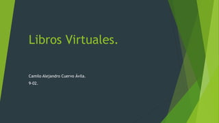 Libros Virtuales.
Camilo Alejandro Cuervo Ávila.
9-02.
 