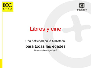 Libros y cine Una actividad en la biblioteca  para todas las edades ©clemenciavenegas2010 