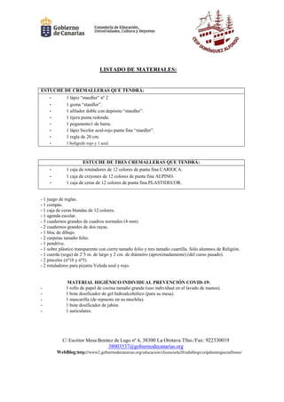 C/ Escritor Mesa Benítez de Lugo nº 4, 38300 La Orotava Tfno./Fax: 922330019
38003537@gobiernodecanarias.org
WebBlog:http://www2.gobiernodecanarias.org/educacion/clicescuela20/edublogs/ceipdominguezalfonso/
LISTADO DE MATERIALES:
ESTUCHE DE CREMALLERAS QUE TENDRÁ:
- 1 lápiz “staedler” nº 2
- 1 goma “staedler”.
- 1 afilador doble con depósito “staedler”.
- 1 tijera punta redonda.
- 1 pegamento1 de barra.
- 1 lápiz bicolor azul-rojo punta fina “staedler”.
- 1 regla de 20 cm.
- 1 bolígrafo rojo y 1 azul.
ESTUCHE DE TRES CREMALLERAS QUE TENDRÁ:
- 1 caja de rotuladores de 12 colores de punta fina CARIOCA.
- 1 caja de creyones de 12 colores de punta fina ALPINO.
- 1 caja de ceras de 12 colores de punta fina PLASTIDECOR.
- 1 juego de reglas.
- 1 compás.
- 1 caja de ceras blandas de 12 colores.
- 1 agenda escolar.
- 3 cuadernos grandes de cuadros normales (4 mm).
- 2 cuadernos grandes de dos rayas.
- 1 bloc de dibujo.
- 2 carpetas tamaño folio.
- 1 pendrive.
- 1 sobre plástico transparente con cierre tamaño folio y tres tamaño cuartilla. Sólo alumnos de Religión.
- 1 cuerda (soga) de 2’5 m. de largo y 2 cm. de diámetro (aproximadamente) (del curso pasado).
- 2 pinceles (nº10 y nº5)
- 2 rotuladores para pizarra Veleda azul y rojo.
MATERIAL HIGIÉNICO INDIVIDUAL PREVENCIÓN COVID-19:
- 1 rollo de papel de cocina tamaño grande (uso individual en el lavado de manos).
- 1 bote dosificador de gel hidroalcohólico (para su mesa).
- 1 mascarilla (de repuesto en su mochila).
- 1 bote dosificador de jabón.
- 1 auriculares.
 