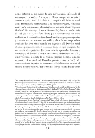 S       a      n      t      i     a      g      o            M       i     r           P      u       i     g



    como defensor de un punto de vista normativista enfrentado al
    ontologismo de Welzel. Por su parte, Jakobs, aunque más de veinte
    años más tarde, presentó también su concepción del Derecho penal
    como frontalmente contrapuesta a la de su maestro Welzel, como una
    concepción normativista diametralmente opuesta al ontologismo
    finalista.3 Sin embargo, el normativismo de Jakobs es mucho más
    radical que el de Roxin. Éste admite que el normativismo encuentra
    un límite en la realidad empírica, la cual tendría sus propias exigencias
    y condicionaría las construcciones jurídicas y las soluciones a que deben
    conducir. Por otra parte, postula una dogmática del Derecho penal
    abierta a principios político-criminales desde los que interpretar las
    normas jurídico-positivas.4 Jakobs, en cambio, siguiendo a Luhmann,
    contempla el Derecho como un sistema normativo cerrado,
    autorreferente, y limita la dogmática jurídico-penal al análisis
    normativo funcional del Derecho positivo, con exclusión de
    consideraciones empíricas no normativas y de valoraciones externas al
    sistema jurídico-positivo.5 En el presente trabajo trataré de demostrar



    3
      Cfr. Jakobs, Strafrecht, Allgemeiner Teil, Die Grundlagen und die Zurechnungslehre, 1ª ed.,1983, p. V ss.
    El mismo planteamiento mantiene la 2ª edición: ver el Prólogo de la traducción española de Cuello/
    Serrano, bajo el título Derecho penal, Parte general, 1995, p. VII.
    4
      Cfr. sobre todo Roxin, Einige Bemerkungen zum Verhältnis von Rechtsidee und Rechtsstoff in der
    Systematyk unseres Strafrechts, en Gedächtnisschrift für G. Radbruch, 1968, p. 260 ss.; el mismo, Política
    criminal y sistema del Derecho penal, trad. de Muñoz Conde, 1972. Recientemente ha resumido la doble
    influencia que a su juicio tienen realidad empírica y principios normativos político-criminales en
    distintos puntos de la teoría del delito en Roxin, Normativismus, Kriminalpolitik und Empirie in der
    Strafrechtsdogmatik, en Festschrift für Ernst-Joachim Lampe, 2003, p. 427 ss.
    5
      Cfr. últimamente Alcácer, Facticidad y normatividad, Notas sobre la relación entre ciencias sociales y
    Derecho penal, en Actualidad Penal, 2001, p. 251 ss., señalando, no obstante, que Jakobs no es siempre
    consecuente con esta concepción metodológica e introduce con frecuencia valoraciones no deducibles de
    la ley. Comparto esta apreciación, y añadiré que el hecho de que Jakobs tienda a revestir tales valoraciones
    del carácter de conceptos de naturaleza social (como el de rol social, que toma como base de propuestas
    personales de interpretación del Derecho vigente), en coherencia con su entendimiento del sistema
    jurídico como un subsistema social, no excluye que con ellas desborde el sistema jurídico positivo, y no
    en base precisamente a datos objetivos de la realidad social ni en el contexto de una explícita y controlable
    fundamentación político-jurídica general, sino a apreciaciones personales perfectamente discutibles. No
    obstante, en algún lugar vincula expresamente el sistema jurídico al mantenimiento del sistema social
    general (así en Jakobs, Sociedad, norma y persona en un Derecho Penal funcional, traducción de Cancio
    Meliá y Feijóo Sánchez, Madrid: Civitas, 1996, p. 25, 28), aunque no a través de algún efecto empírico,

                                                        28
 