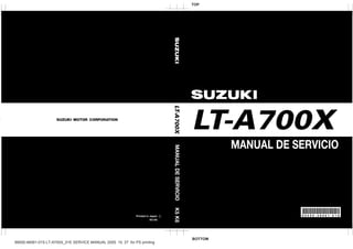 Printed in Japan
K5 K6
99500-46061-01S LT-A700X_01E SERVICE MANUAL 2005. 10. 27 for PS printing
9 9 5 0 0 - 4 6 0 6 1 - 0 1 S
TOP
BOTTOM
 