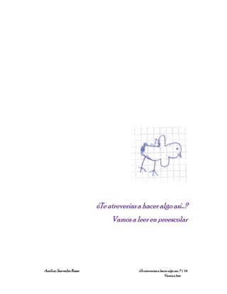 ¿Te atreverías a hacer algo así…?
                         ¿Te
                              Vamos a leer en preescolar




Amílcar Saavedra Rosas                  ¿Te atreverías a hacer algo así…? | 14
                                                            Vamos a leer
 