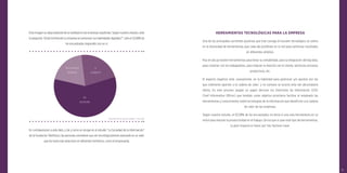 93
Esta imagen se aleja bastante de la realidad en las empresas españolas. Según nuestro estudio, ante
la pregunta “¿Está invirtiendo tu empresa en potenciar tus habilidades digitales?”, sólo el 22,08% de
los encuestados respondió con un sí.
En contraposición a este dato, y tal y como se recoge en el estudio “La Sociedad de la Información”
de la Fundación Telefónica, las personas consideran que ser tecnológicamente avanzado es un valor
que les haría más atractivos en diferentes territorios, como el empresarial.
HERRAMIENTAS TECNOLÓGICAS PARA LA EMPRESA
Una de las principales corrientes positivas que trae consigo el tsunami tecnológico se centra
en la diversidad de herramientas que cada día proliferan en la red para optimizar resultados
en diferentes ámbitos.
Hoy en día ya existen herramientas para llevar la contabilidad, para la integración del big data,
para conectar con los trabajadores, para mejorar la relación con el cliente, optimizar procesos
productivos, etc.
El aspecto negativo está, nuevamente, en la habilidad para gestionar y/o apostar por las
que realmente aporten a la cadena de valor; y no siempre se acierta ante tan abrumadora
oferta. En este proceso juegan un papel decisivo los Directores de Información (CIO/
Chief Information Officer) que tendrán como objetivo prioritario facilitar al empleado las
herramientas y conocimiento sobre tecnologías de la información que beneficien a la cadena
de valor de las empresas.
Según nuestro estudio, el 63,08% de los encuestados no tenía ni una sola herramienta en su
móvil para mejorar la productividad en el trabajo. De los que sí usan este tipo de herramientas,
la gran mayoría lo hacen por tres factores clave:
NO
58.25%/459
No lo suﬁciente
19.67%/155
Sí
22.08%/174
* Panel Online Ad-Hoc Estudio Tecnokillers - Toluna, 2016.
 