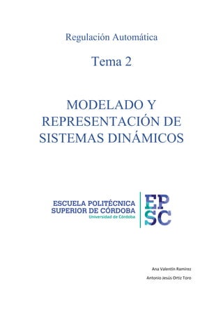 Regulación Automática
Tema 2
MODELADO Y
REPRESENTACIÓN DE
SISTEMAS DINÁMICOS
Ana Valentín Ramírez
Antonio Jesús Ortiz Toro
 