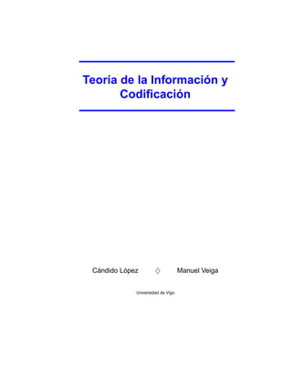 Teoría de la Información y
Codificación
Cándido López ♦ Manuel Veiga
Universidad de Vigo
 