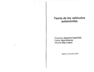 •
L
'- - ' -
Teoría de los vehículos
automóviles
Francisco Aparicio Izquierdo
Carlos Vera Alvarez
Vicente Díaz López
Madrid, noviembre·2001
 