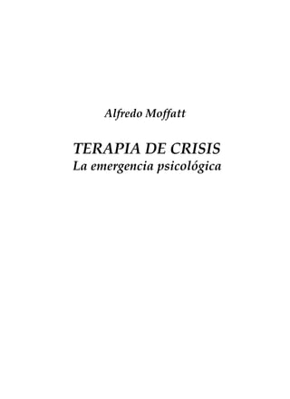 Alfredo Moffatt
TERAPIA DE CRISIS
La emergencia psicológica
 