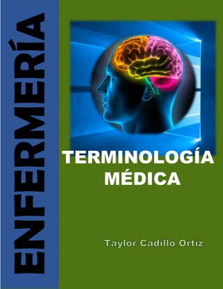 Terminología Médica
Taylor Cadillo Ortiz
pág. 1
ENFERMERÍA
TERMINOLOGÍA
MÉDICA
 