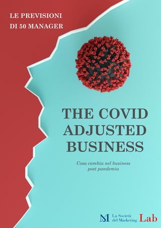 THE COVID
ADJUSTED
BUSINESS
Cosa cambia nel business
post pandemia
LE PREVISIONI
DI 50 MANAGER
 