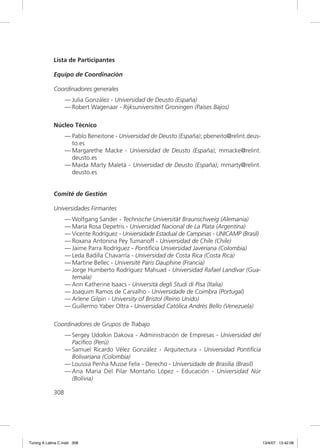Lista de Participantes

             Equipo de Coordinación

             Coordinadores generales
                   — Julia González - Universidad de Deusto (España)
                   — Robert Wagenaar - Rijksuniversiteit Groningen (Países Bajos)

             Núcleo Técnico
                   — Pablo Beneitone - Universidad de Deusto (España); pbeneito@relint.deus-
                     to.es
                   — Margarethe Macke - Universidad de Deusto (España); mmacke@relint.
                     deusto.es
                   — Maida Marty Maletá - Universidad de Deusto (España); mmarty@relint.
                     deusto.es


             Comité de Gestión

             Universidades Firmantes
                   — Wolfgang Sander - Technische Universität Braunschweig (Alemania)
                   — María Rosa Depetris - Universidad Nacional de La Plata (Argentina)
                   — Vicente Rodríguez - Universidade Estadual de Campinas - UNICAMP (Brasil)
                   — Roxana Antonina Pey Tumanoff - Universidad de Chile (Chile)
                   — Jaime Parra Rodríguez - Pontiﬁcia Universidad Javeriana (Colombia)
                   — Leda Badilla Chavarría - Universidad de Costa Rica (Costa Rica)
                   — Martine Bellec - Université Paris Dauphine (Francia)
                   — Jorge Humberto Rodríguez Mahuad - Universidad Rafael Landívar (Gua-
                     temala)
                   — Ann Katherine Isaacs - Università degli Studi di Pisa (Italia)
                   — Joaquim Ramos de Carvalho - Universidade de Coimbra (Portugal)
                   — Arlene Gilpin - University of Bristol (Reino Unido)
                   — Guillermo Yaber Oltra - Universidad Católica Andrés Bello (Venezuela)

             Coordinadores de Grupos de Trabajo
                   — Sergey Udolkin Dakova - Administración de Empresas - Universidad del
                     Pacíﬁco (Perú)
                   — Samuel Ricardo Vélez González - Arquitectura - Universidad Pontiﬁcia
                     Bolivariana (Colombia)
                   — Loussia Penha Musse Felix - Derecho - Universidade de Brasilia (Brasil)
                   — Ana Maria Del Pilar Montaño López - Educación - Universidad Núr
                     (Bolivia)

             308




Tuning A Latina C.indd 308                                                                      13/4/07 13:42:06
 