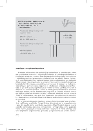 Un enfoque centrado en el estudiante

                 El empleo de resultados de aprendizaje y competencias es necesario para hacer
             que los programas de estudio y sus unidades o módulos de curso estén centrados en el
             estudiante y se orienten a outputs. Este planteamiento requiere que los conocimientos
             y habilidades más importantes que un estudiante tenga que adquirir durante el proce-
             so de aprendizaje determinen los contenidos del programa de estudios. Los resultados
             del aprendizaje y las competencias se centran en los requerimientos de la disciplina y
             la sociedad en términos de preparación para el mercado de trabajo y la ciudadanía.
             Todavía hoy un gran número de programas de estudio están centrados en el profeso-
             rado, lo que en la práctica signiﬁca que se orientan a inputs. Con frecuencia, son el
             reﬂejo de una combinación de los campos de interés y conocimiento de los miembros
             del cuerpo docente, lo que desemboca en programas de unidades más bien sueltas
             que podrían carecer del equilibrio suﬁciente y no resultar demasiado eﬁcaces. Aunque
             Tuning es perfectamente consciente de la importancia que reviste utilizar al máximo
             los conocimientos y experiencia del personal docente, este aspecto no debería dominar
             un programa.
                 En un programa de estudio basado en outputs el acento principal recae en el per-
             ﬁl de cualiﬁcación o del título. Este perﬁl viene determinado por el personal docente
             y goza del respaldo de las autoridades responsables. El perﬁl debería basarse en una
             necesidad identiﬁcada y reconocida por la sociedad —en la práctica, por los grupos de
             interés internos, es decir, la sociedad académica, y los grupos de interés externos, tales
             como empresarios (organizaciones), graduados y organizaciones de carácter profesio-

             334




Tuning A Latina C.indd 334                                                                                4/4/07 17:17:55
 