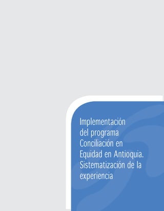 Implementación
del programa
Conciliación en
Equidad en Antioquia.
Sistematización de la
experiencia
 