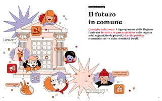 66 67
Il futuro
in comune
Consiglio dei Giovani è il programma della Regione
Lazio che favorisce la partecipazione delle ragazze
e dei ragazzi, fin da piccoli, alla vita politica
e amministrativa delle comunità locali.
CONSIGLIO DEI GIOVANI
 