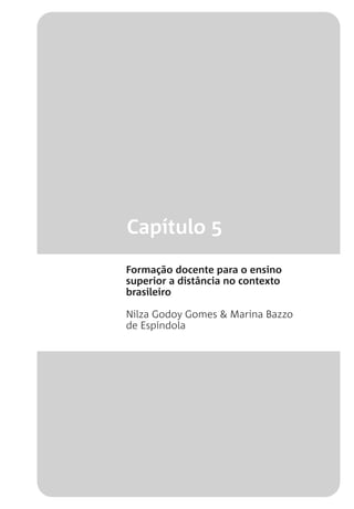 Capítulo 5
Formação docente para o ensino
superior a distância no contexto
brasileiro
Nilza Godoy Gomes & Marina Bazzo
de Espíndola
 