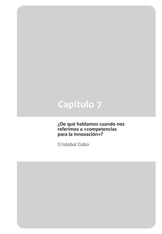 Capítulo 7
¿De qué hablamos cuando nos
referimos a «competencias
para la innovación»?
Cristobal Cobo
 