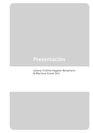 Presentación
Juliana Cristina Faggion Bergmann
& Mariona Grané Oró
 