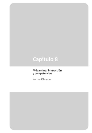 Capítulo 8
M-learning: interacción
y competencias
Karina Olmedo
 
