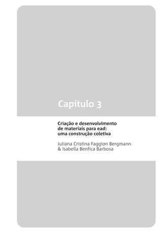 Capítulo 3
Criação e desenvolvimento
de materiais para ead:
uma construção coletiva
Juliana Cristina Faggion Bergmann
& Isabella Benfica Barbosa
 
