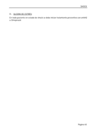 SHOCK


D.- ULCERA DE ESTRÉS:
En todo paciente en estado de shock se debe iniciar tratamiento preventivo con anti-H2
u Omeprazol.




                                                                            Página 65
 