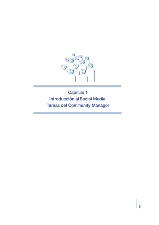 6
Capítulo 1
Introducción al Social Media.
Tareas del Community Manager
 