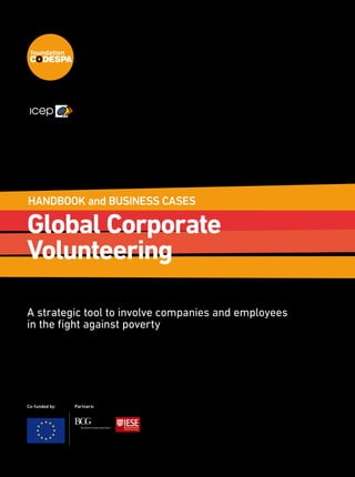 HANDBOOK and BUSINESS CASES

Global Corporate
Volunteering

A strategic tool to involve companies and employees
in the ﬁght against poverty




Co-funded by:   Partners:
 