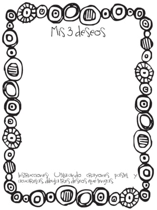 Mis 3 deseos

Instrucciones: Utilizando crayones pastel y
acuarelas, dibuja tres deseos que tengas.

 