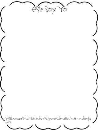 Este soy Yo

Instrucciones: Utilizando crayones de cera, haz un dibujo
de ti.

 