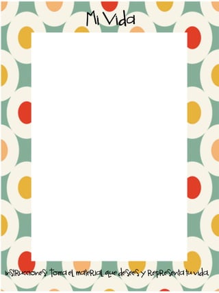 Mi Vida

instrucciones: Toma el material que desees y representa tu vida.

 